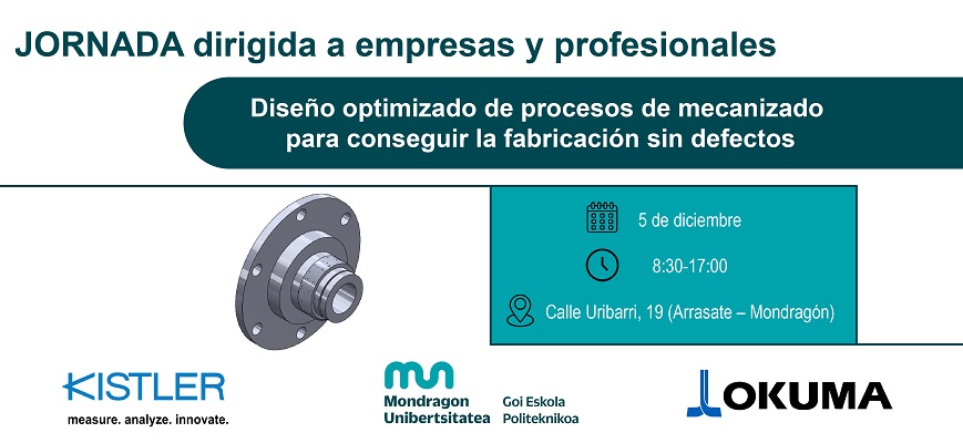 Mondragon Unibertsitatea, KISTLER y Okuma organizan una jornada para empresas y profesionales sobre diseño optimizado de procesos de mecanizado para conseguir la fabricación sin defectos